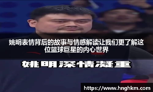 姚明表情背后的故事与情感解读让我们更了解这位篮球巨星的内心世界