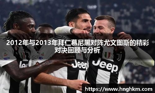 2012年与2013年拜仁慕尼黑对阵尤文图斯的精彩对决回顾与分析