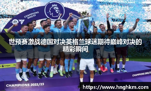 世预赛激战德国对决英格兰球迷期待巅峰对决的精彩瞬间