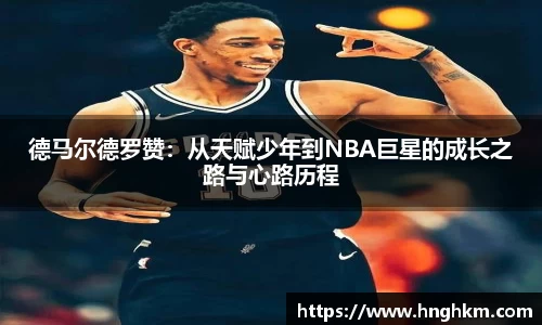 美嘉体育德马尔德罗赞：从天赋少年到NBA巨星的成长之路与心路历程